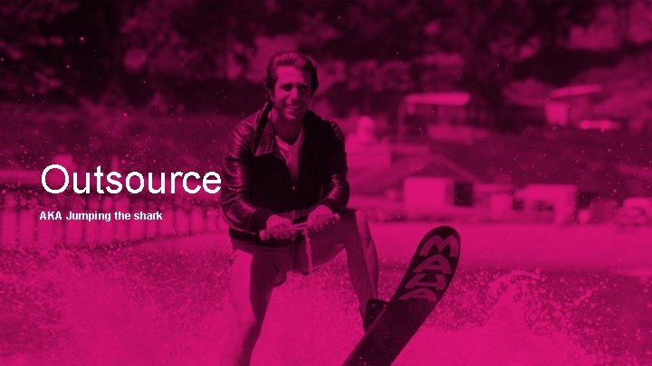 Outsource AKA Jumping the shark 