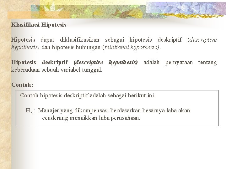 Klasifikasi Hipotesis dapat diklasifikasikan sebagai hipotesis deskriptif (descriptive hypothesis) dan hipotesis hubungan (relational hypothesis).