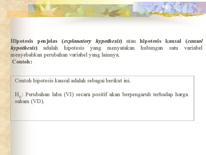 Hipotesis penjelas (explanatory hypothesis) atau hipotesis kausal (causal hypothesis) adalah hipotesis yang menyatakan hubungan