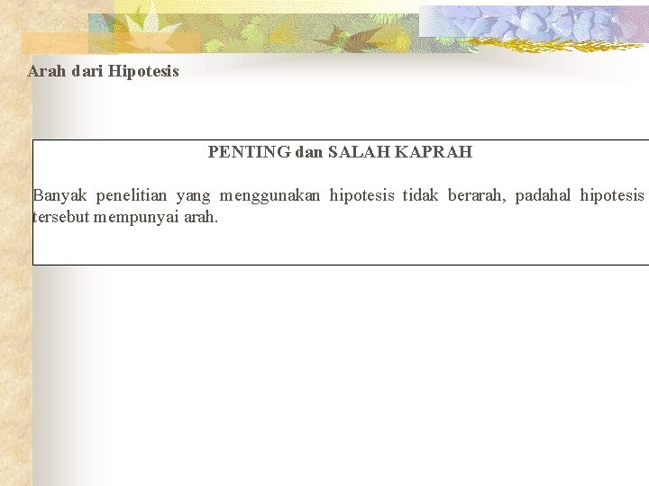 Arah dari Hipotesis PENTING dan SALAH KAPRAH Banyak penelitian yang menggunakan hipotesis tidak berarah,