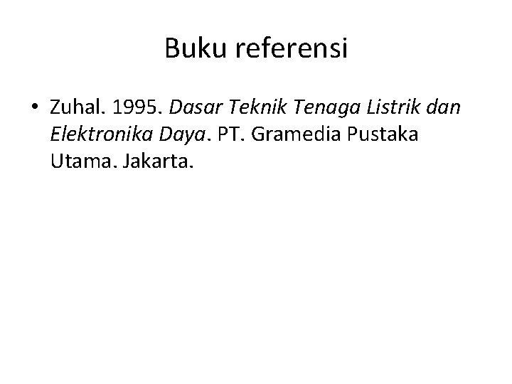 Buku referensi • Zuhal. 1995. Dasar Teknik Tenaga Listrik dan Elektronika Daya. PT. Gramedia