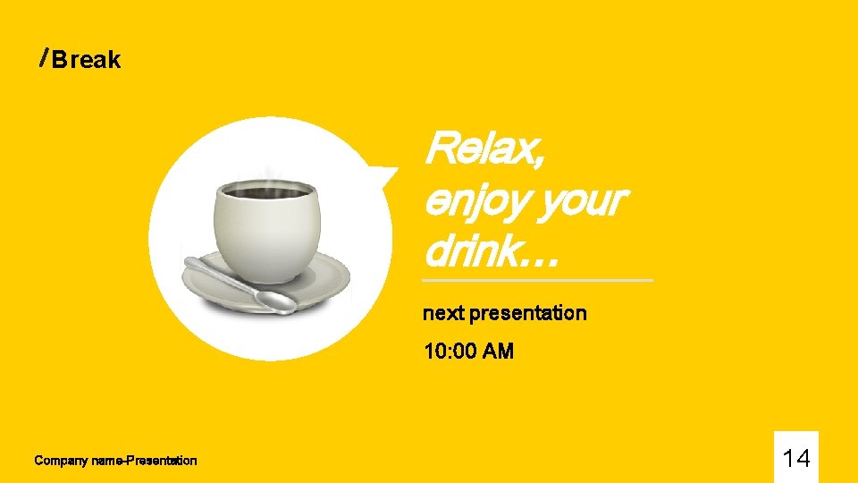 Break Relax, enjoy your drink… next presentation 10: 00 AM Company name-Presentation 14 