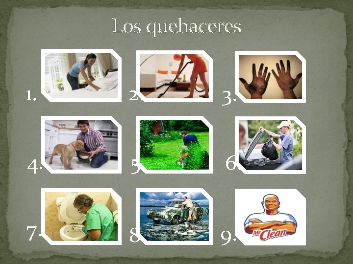 Los quehaceres 1. 2. 3. 4. 5. 6. 7. 8. 9. 