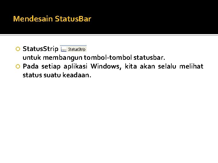 Mendesain Status. Bar Status. Strip untuk membangun tombol-tombol statusbar. Pada setiap aplikasi Windows, kita