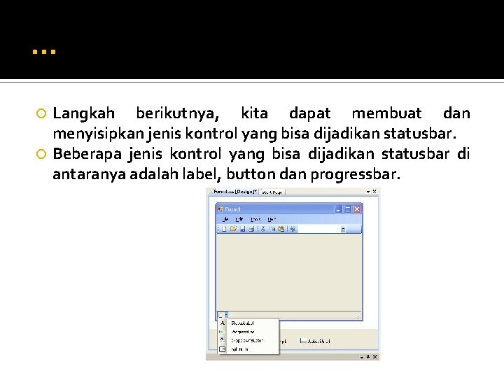 … Langkah berikutnya, kita dapat membuat dan menyisipkan jenis kontrol yang bisa dijadikan statusbar.