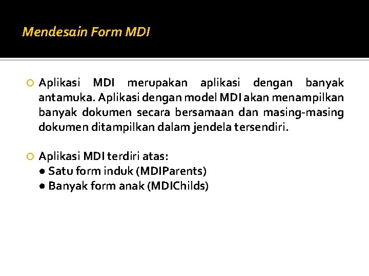 Mendesain Form MDI Aplikasi MDI merupakan aplikasi dengan banyak antamuka. Aplikasi dengan model MDI