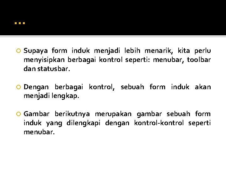 … Supaya form induk menjadi lebih menarik, kita perlu menyisipkan berbagai kontrol seperti: menubar,