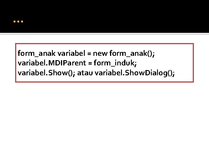 … form_anak variabel = new form_anak(); variabel. MDIParent = form_induk; variabel. Show(); atau variabel.