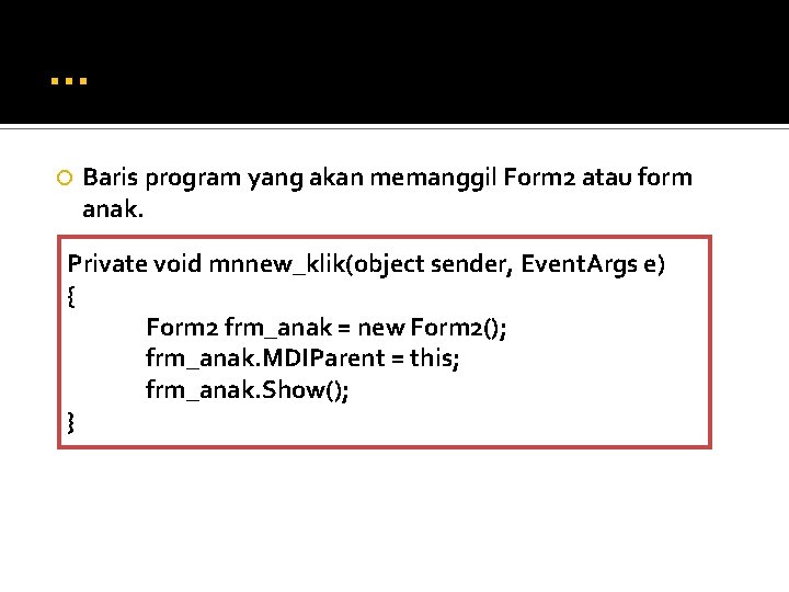 … Baris program yang akan memanggil Form 2 atau form anak. Private void mnnew_klik(object