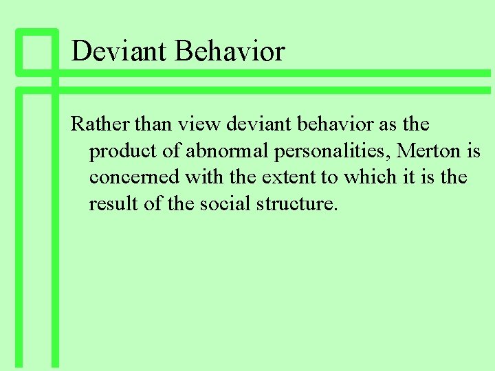 Deviant Behavior Rather than view deviant behavior as the product of abnormal personalities, Merton