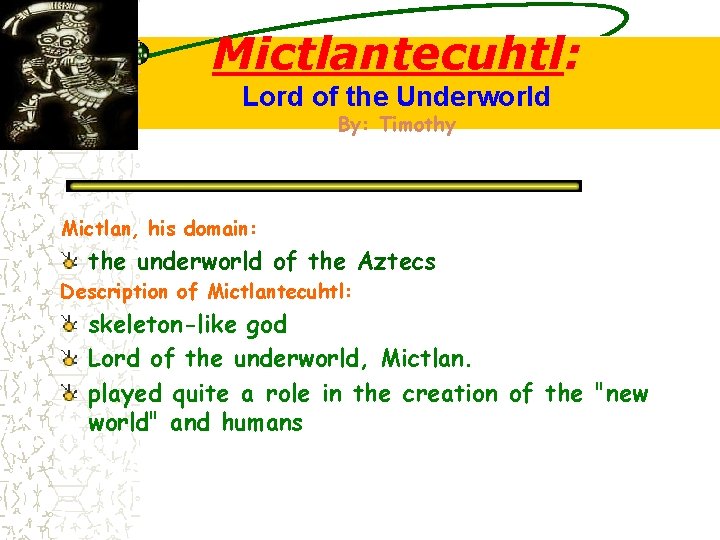 Mictlantecuhtl: Lord of the Underworld By: Timothy Mictlan, his domain: the underworld of the
