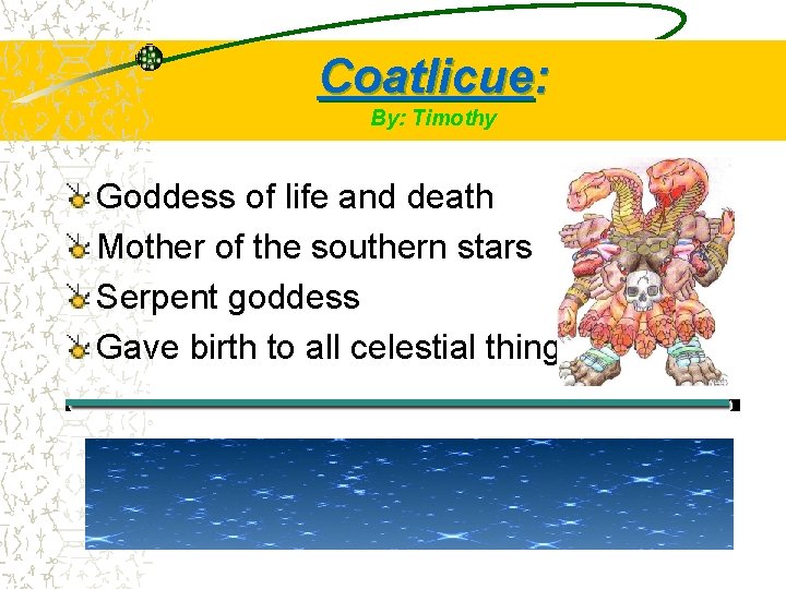 Coatlicue: By: Timothy Goddess of life and death Mother of the southern stars Serpent