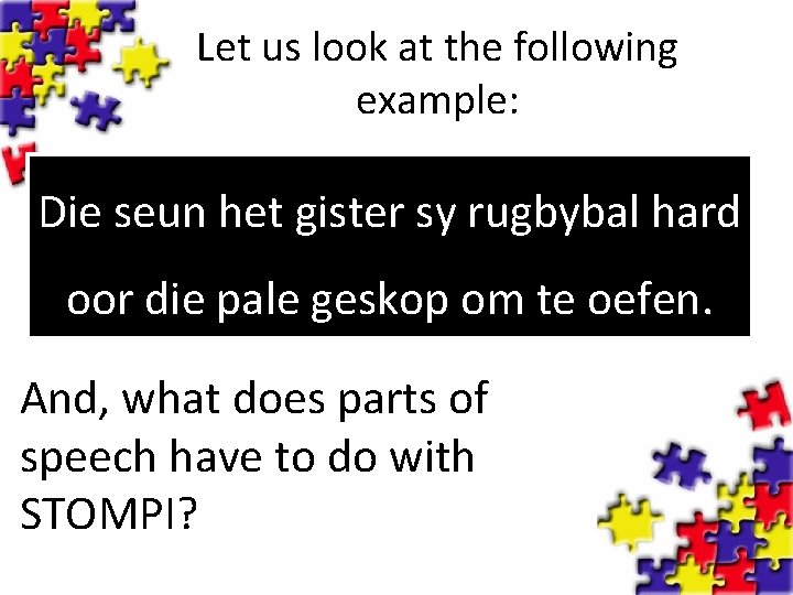 Let us look at the following example: Die seun het gister sy rugbybal hard