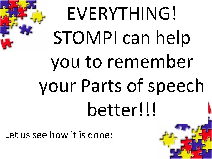 EVERYTHING! STOMPI can help you to remember your Parts of speech better!!! Let us