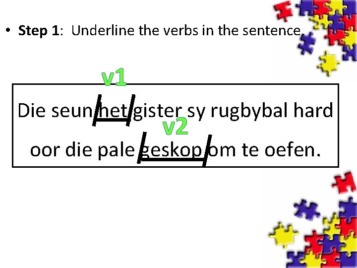  • Step 1: Underline the verbs in the sentence. v 1 Die seun