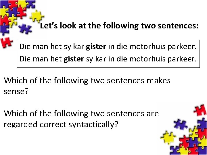 Let’s look at the following two sentences: Die man het sy kar gister in