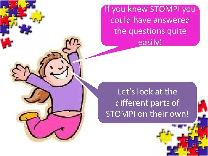 If you knew STOMPI you could have answered the questions quite easily! Let’s look