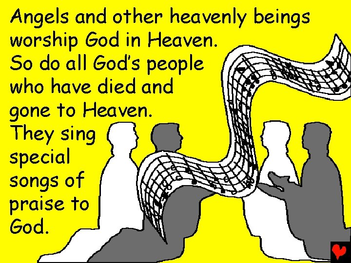 Angels and other heavenly beings worship God in Heaven. So do all God’s people