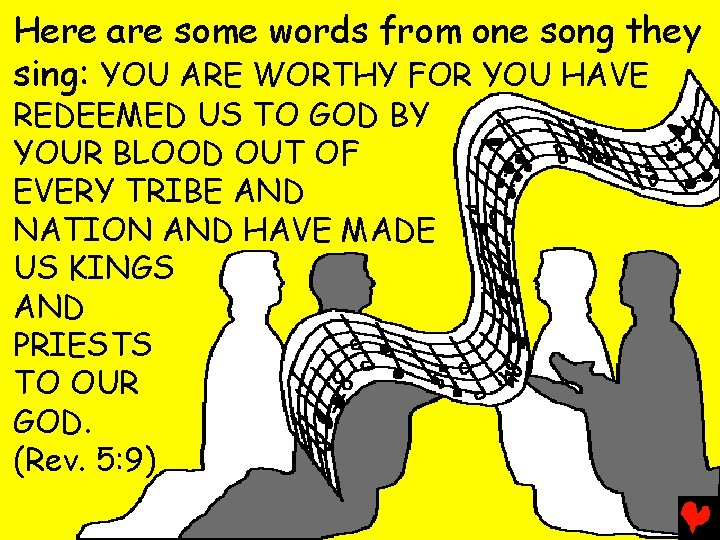 Here are some words from one song they sing: YOU ARE WORTHY FOR YOU