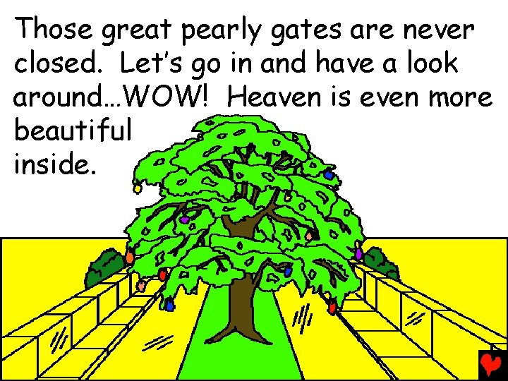 Those great pearly gates are never closed. Let’s go in and have a look