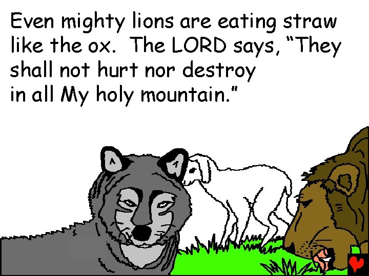 Even mighty lions are eating straw like the ox. The LORD says, “They shall