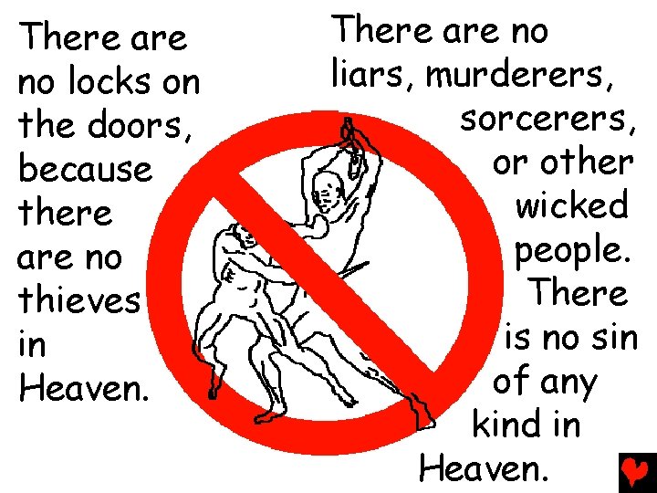 There are no locks on the doors, because there are no thieves in Heaven.
