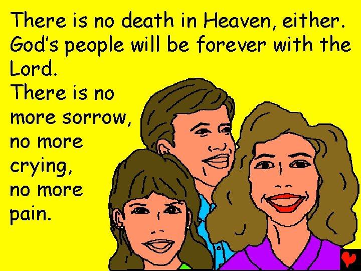 There is no death in Heaven, either. God’s people will be forever with the