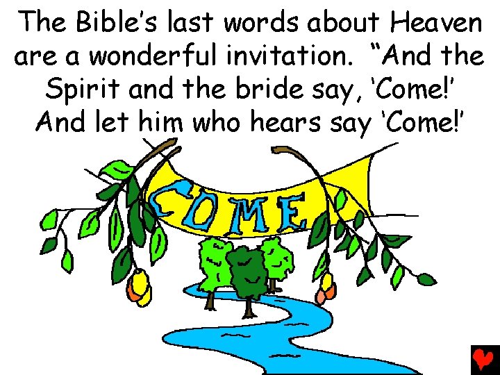 The Bible’s last words about Heaven are a wonderful invitation. “And the Spirit and