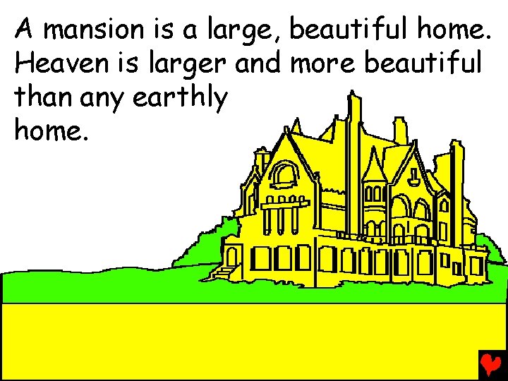 A mansion is a large, beautiful home. Heaven is larger and more beautiful than