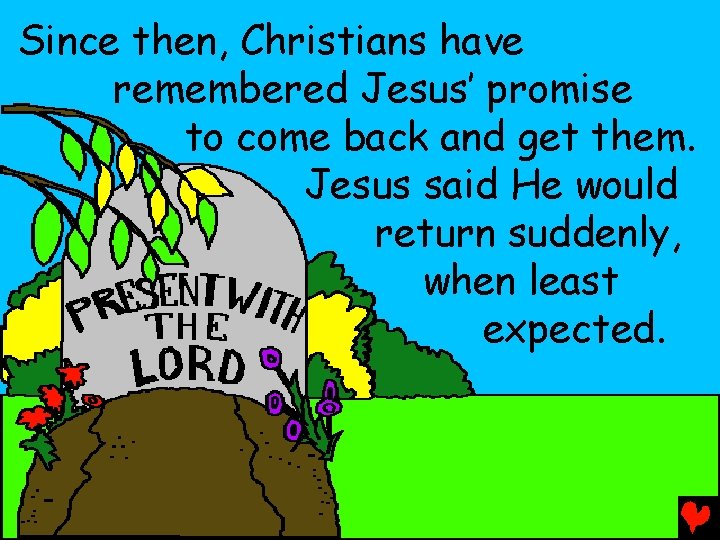 Since then, Christians have remembered Jesus’ promise to come back and get them. Jesus