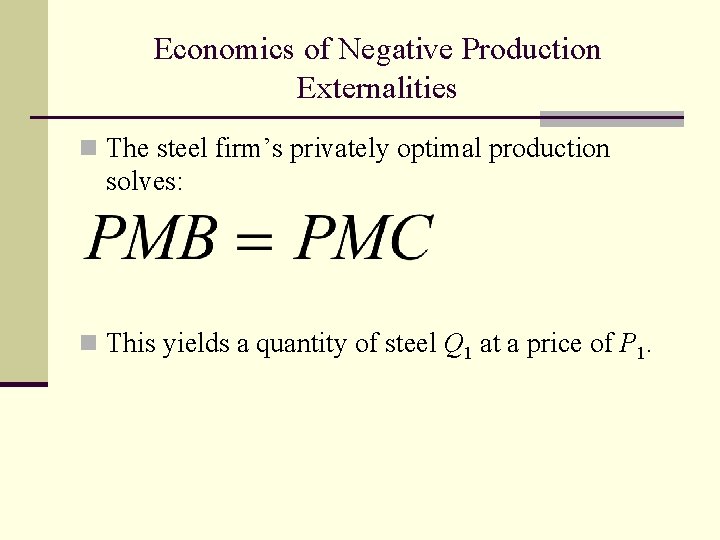 Economics of Negative Production Externalities n The steel firm’s privately optimal production solves: n