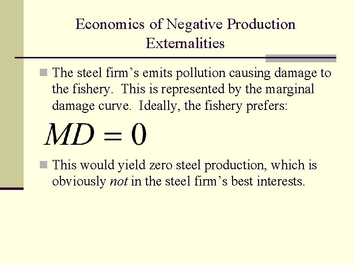 Economics of Negative Production Externalities n The steel firm’s emits pollution causing damage to