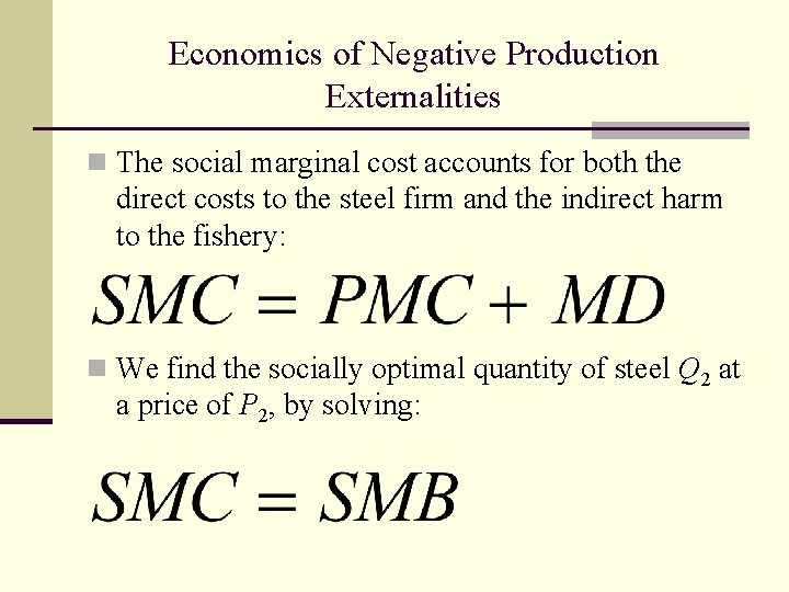 Economics of Negative Production Externalities n The social marginal cost accounts for both the