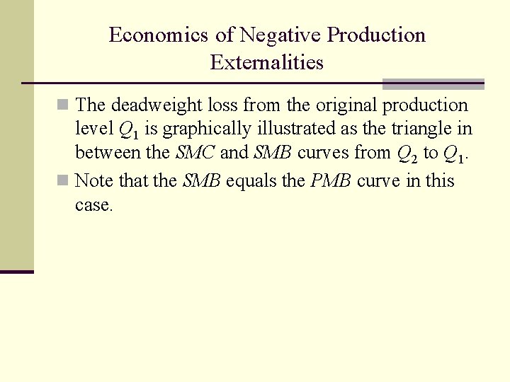 Economics of Negative Production Externalities n The deadweight loss from the original production level