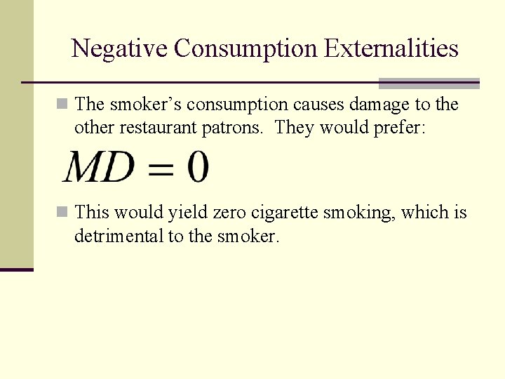 Negative Consumption Externalities n The smoker’s consumption causes damage to the other restaurant patrons.