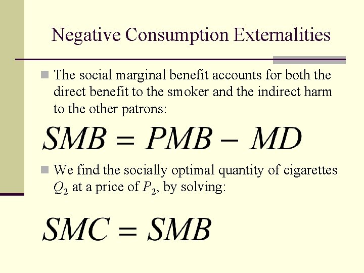 Negative Consumption Externalities n The social marginal benefit accounts for both the direct benefit