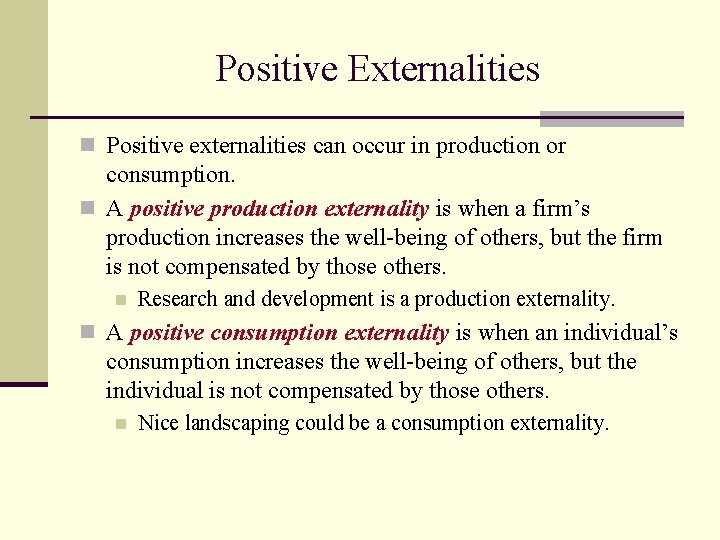 Positive Externalities n Positive externalities can occur in production or consumption. n A positive