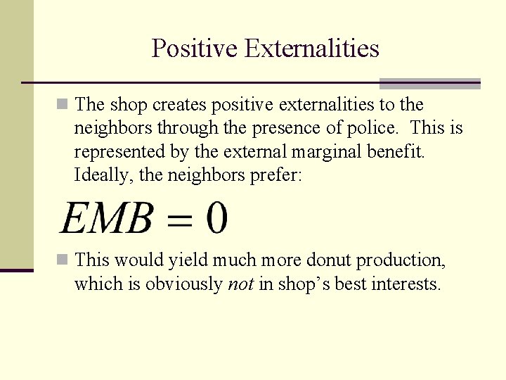 Positive Externalities n The shop creates positive externalities to the neighbors through the presence