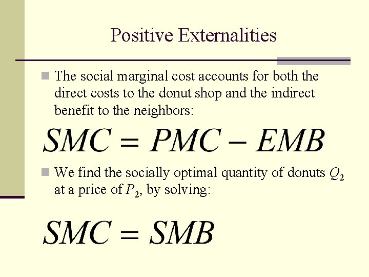 Positive Externalities n The social marginal cost accounts for both the direct costs to