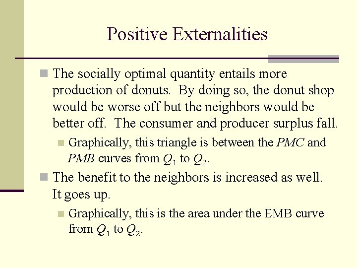 Positive Externalities n The socially optimal quantity entails more production of donuts. By doing