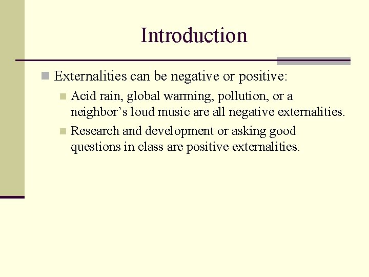Introduction n Externalities can be negative or positive: n Acid rain, global warming, pollution,