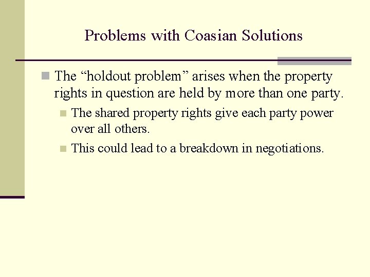 Problems with Coasian Solutions n The “holdout problem” arises when the property rights in