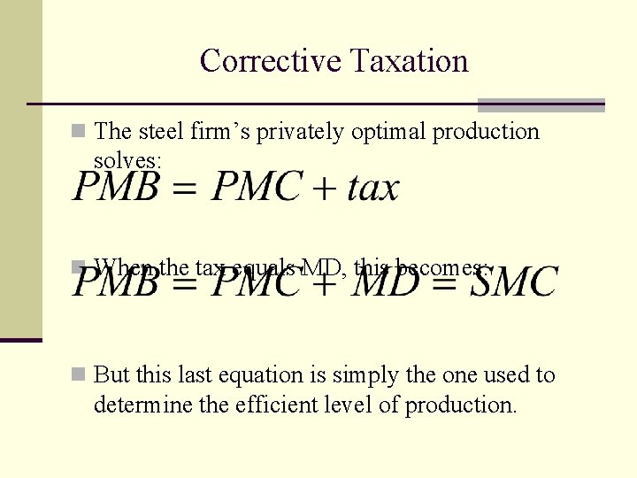 Corrective Taxation n The steel firm’s privately optimal production solves: n When the tax