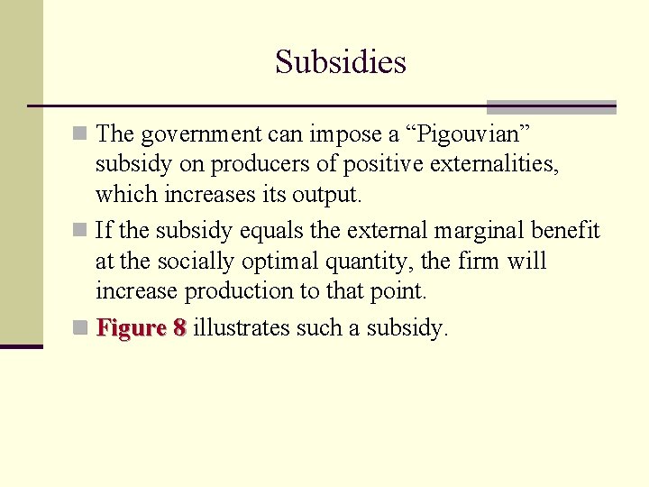 Subsidies n The government can impose a “Pigouvian” subsidy on producers of positive externalities,