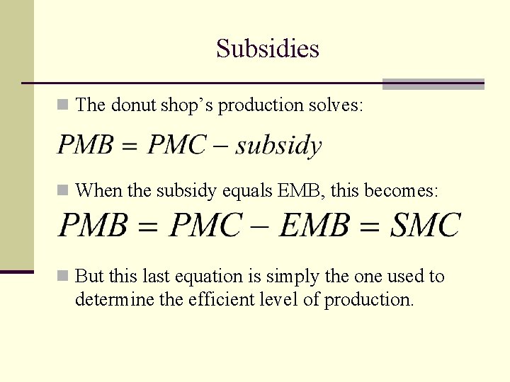 Subsidies n The donut shop’s production solves: n When the subsidy equals EMB, this