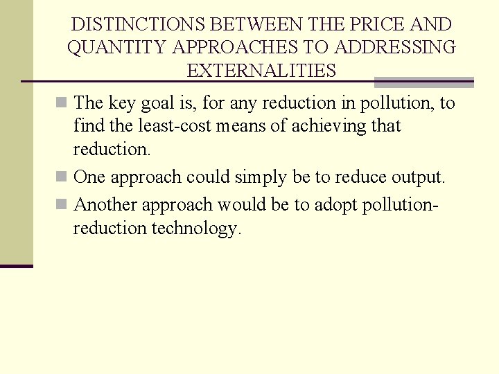 DISTINCTIONS BETWEEN THE PRICE AND QUANTITY APPROACHES TO ADDRESSING EXTERNALITIES n The key goal