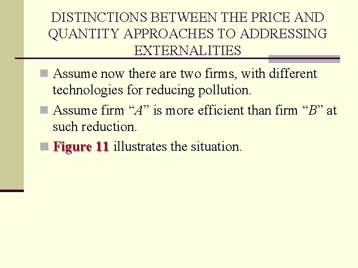 DISTINCTIONS BETWEEN THE PRICE AND QUANTITY APPROACHES TO ADDRESSING EXTERNALITIES n Assume now there