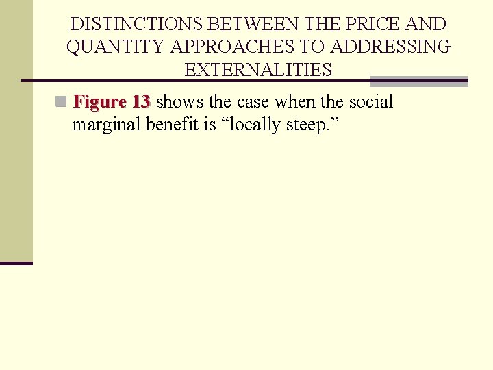 DISTINCTIONS BETWEEN THE PRICE AND QUANTITY APPROACHES TO ADDRESSING EXTERNALITIES n Figure 13 shows
