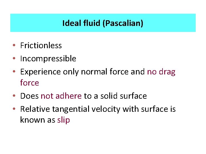 Ideal fluid (Pascalian) • Frictionless • Incompressible • Experience only normal force and no