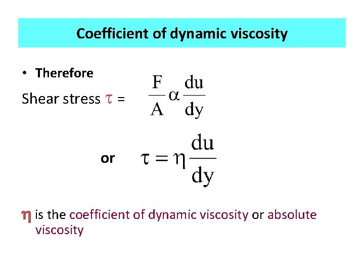 Coefficient of dynamic viscosity • Therefore Shear stress t = or h is the
